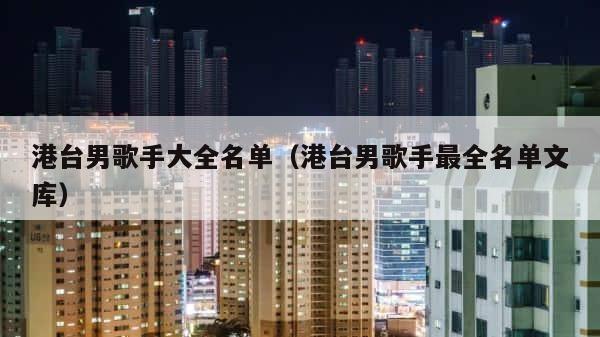 港台男歌手大全名单（港台男歌手最全名单文库） 第1张