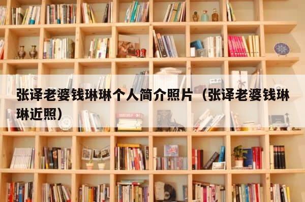 张译老婆钱琳琳个人简介照片（张译老婆钱琳琳近照） 第1张