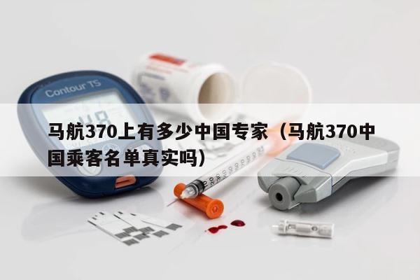 马航370上有多少中国专家（马航370中国乘客名单真实吗） 第1张