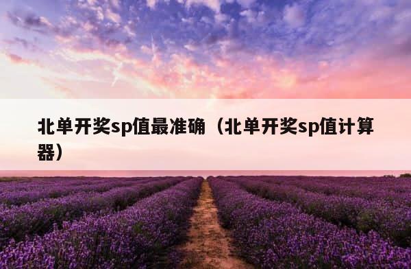 北单开奖sp值最准确（北单开奖sp值计算器） 第1张