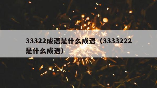 33322成语是什么成语（3333222是什么成语） 第1张