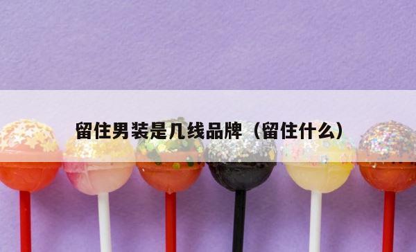 留住男装是几线品牌（留住什么） 第1张