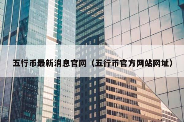 五行币最新消息官网（五行币官方网站网址） 第1张