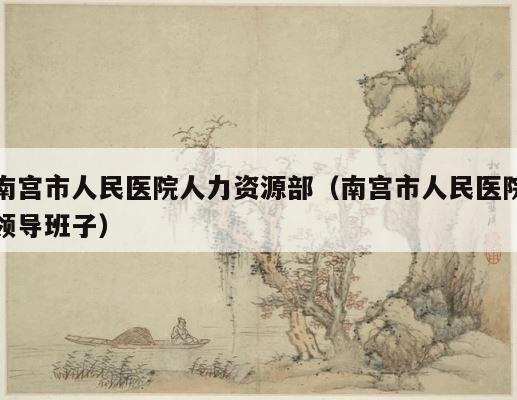 南宫市人民医院人力资源部（南宫市人民医院领导班子） 第1张