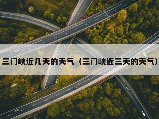 三门峡近几天的天气（三门峡近三天的天气） 第1张