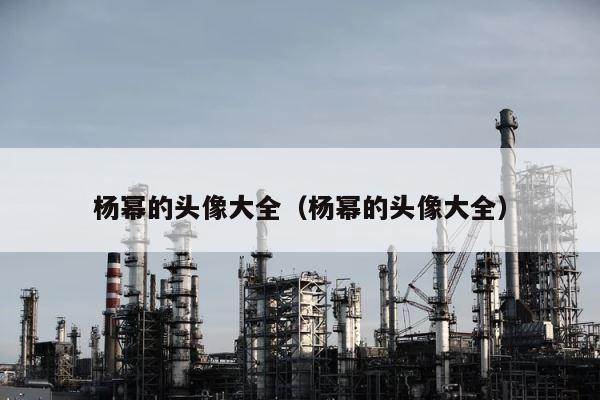 杨幂的头像大全（杨幂的头像大全） 第1张