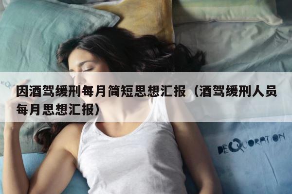 因酒驾缓刑每月简短思想汇报（酒驾缓刑人员每月思想汇报） 第1张
