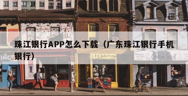 珠江银行APP怎么下载（广东珠江银行手机银行） 第1张