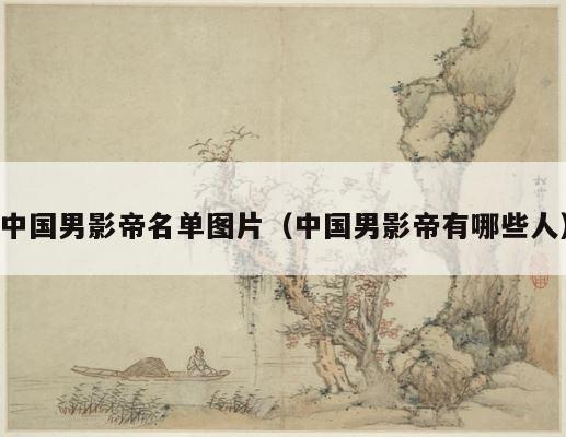 中国男影帝名单图片（中国男影帝有哪些人） 第1张