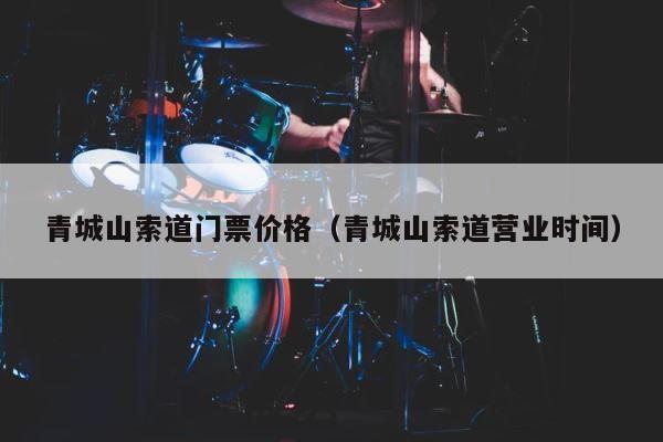 青城山索道门票价格（青城山索道营业时间） 第1张