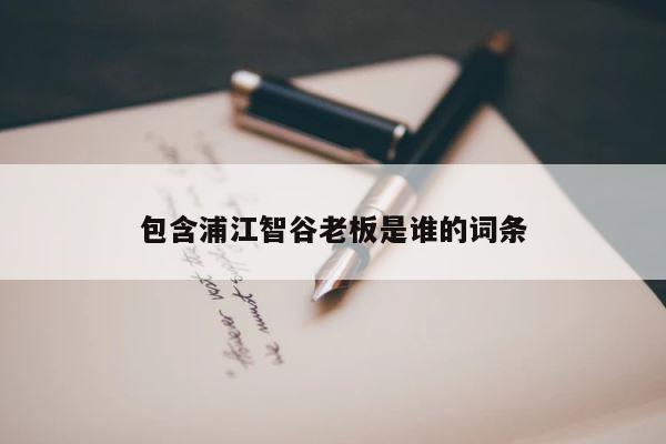 包含浦江智谷老板是谁的词条 第1张