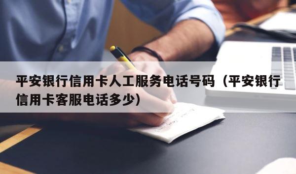 平安银行信用卡人工服务电话号码（平安银行信用卡客服电话多少） 第1张