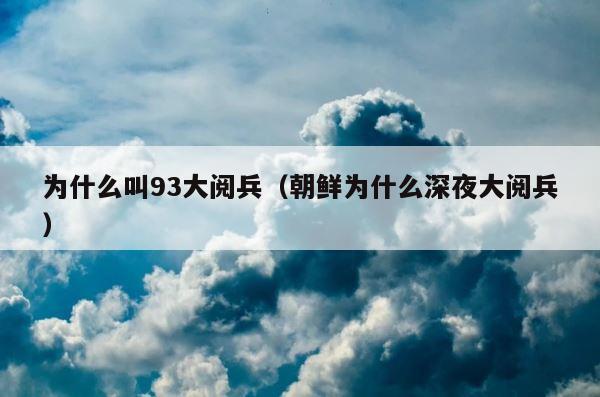 为什么叫93大阅兵（朝鲜为什么深夜大阅兵） 第1张