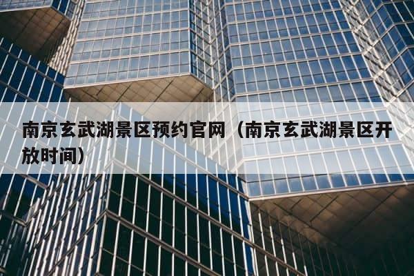 南京玄武湖景区预约官网（南京玄武湖景区开放时间） 第1张
