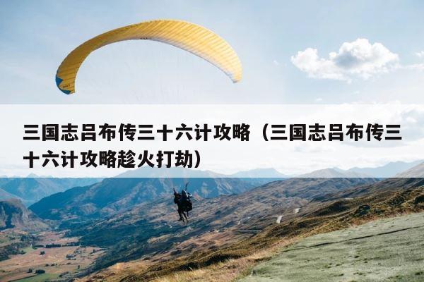 三国志吕布传三十六计攻略（三国志吕布传三十六计攻略趁火打劫） 第1张