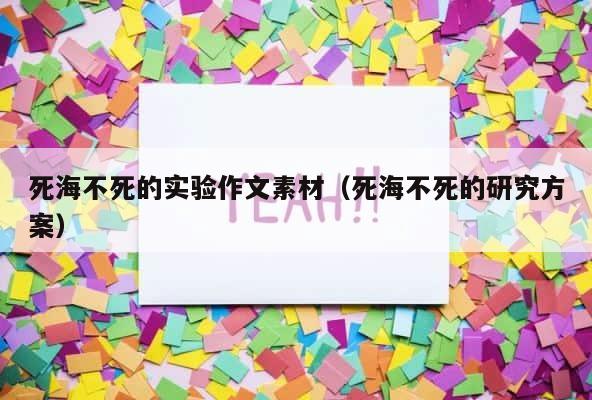 死海不死的实验作文素材（死海不死的研究方案） 第1张