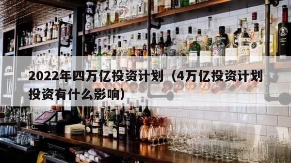 2022年四万亿投资计划（4万亿投资计划投资有什么影响） 第1张