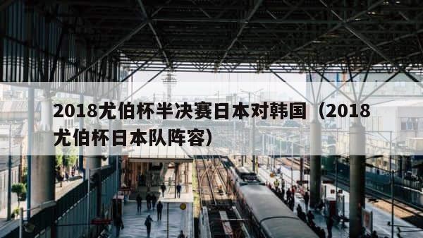2018尤伯杯半决赛日本对韩国（2018尤伯杯日本队阵容） 第1张
