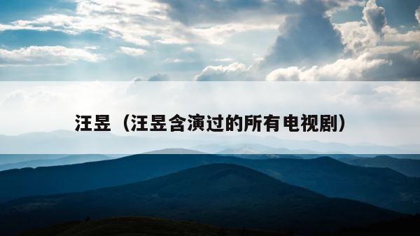 汪昱（汪昱含演过的所有电视剧） 第1张
