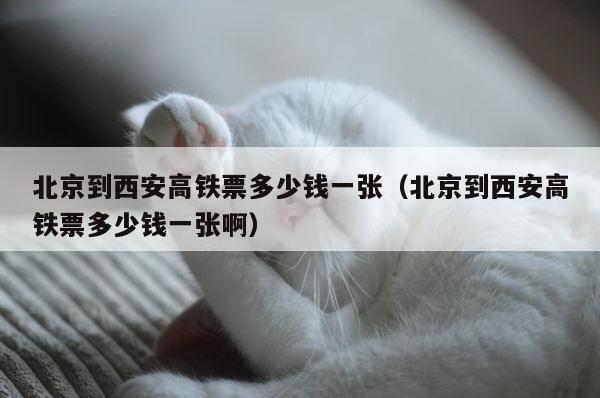 北京到西安高铁票多少钱一张（北京到西安高铁票多少钱一张啊） 第1张