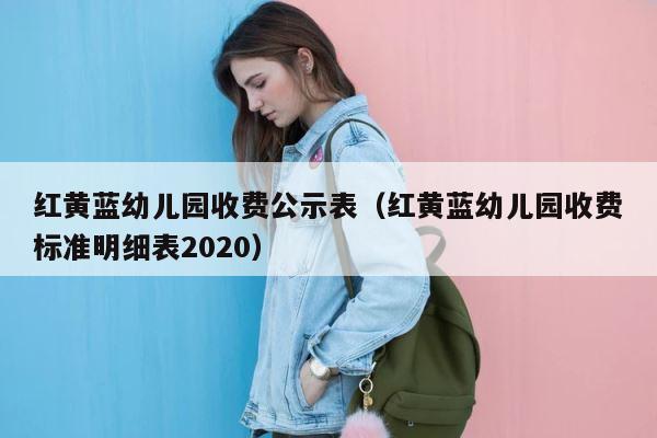 红黄蓝幼儿园收费公示表（红黄蓝幼儿园收费标准明细表2020） 第1张