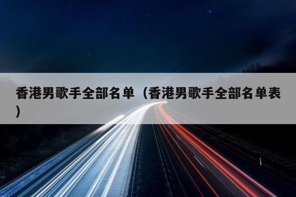 香港男歌手全部名单（香港男歌手全部名单表） 第1张