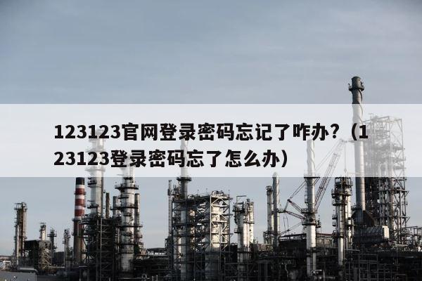 123123官网登录密码忘记了咋办?（123123登录密码忘了怎么办） 第1张