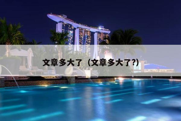 文章多大了（文章多大了?） 第1张