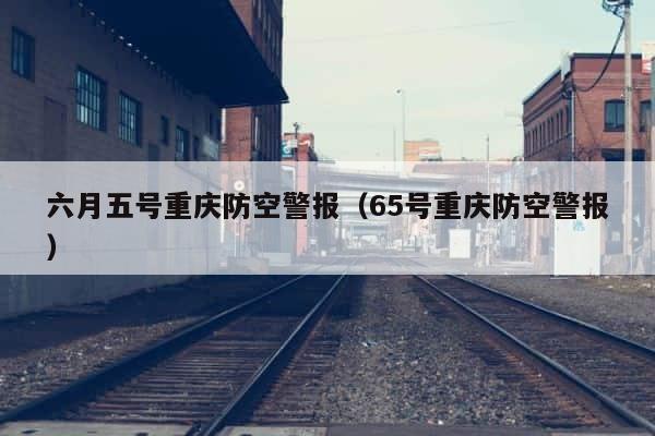 六月五号重庆防空警报（65号重庆防空警报） 第1张