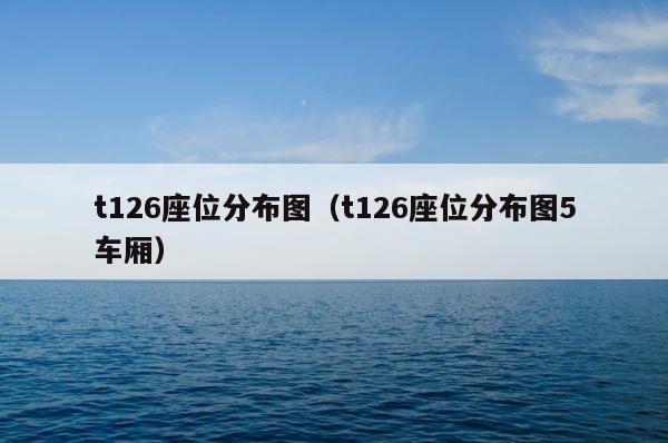 t126座位分布图（t126座位分布图5车厢） 第1张
