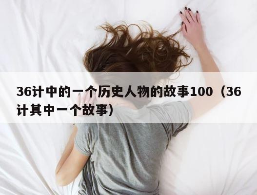 36计中的一个历史人物的故事100（36计其中一个故事） 第1张