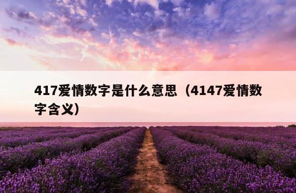 417爱情数字是什么意思（4147爱情数字含义） 第1张