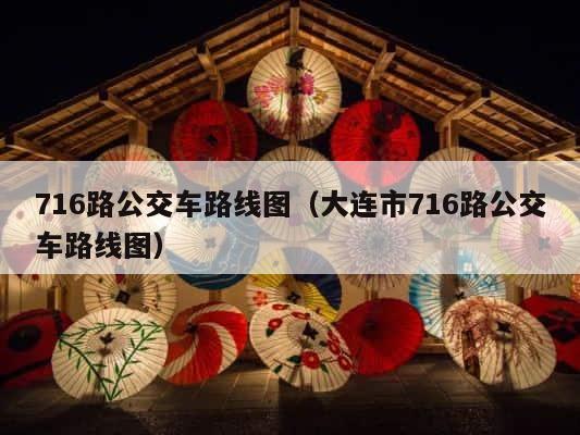 716路公交车路线图（大连市716路公交车路线图） 第1张