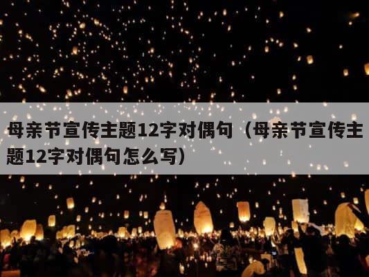 母亲节宣传主题12字对偶句（母亲节宣传主题12字对偶句怎么写） 第1张