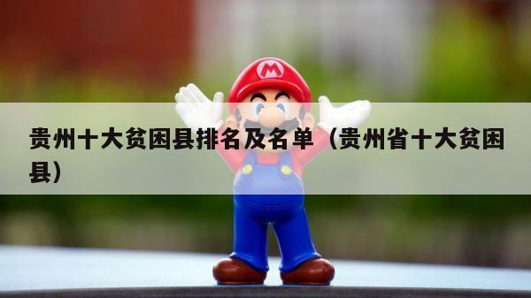 贵州十大贫困县排名及名单（贵州省十大贫困县） 第1张