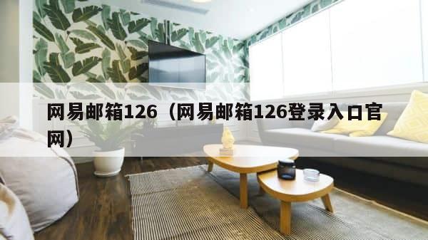 网易邮箱126（网易邮箱126登录入口官网） 第1张