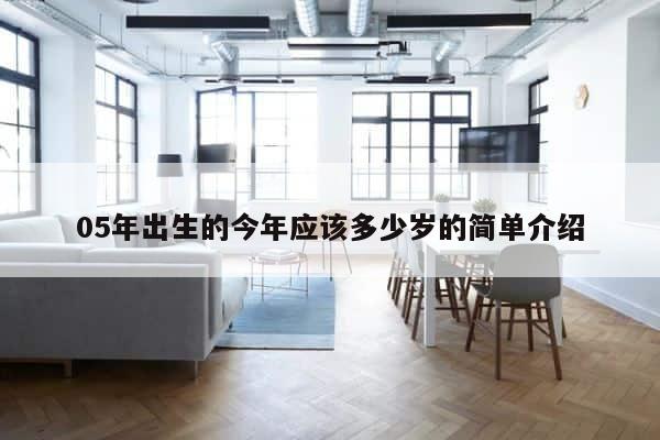 05年出生的今年应该多少岁的简单介绍 第1张