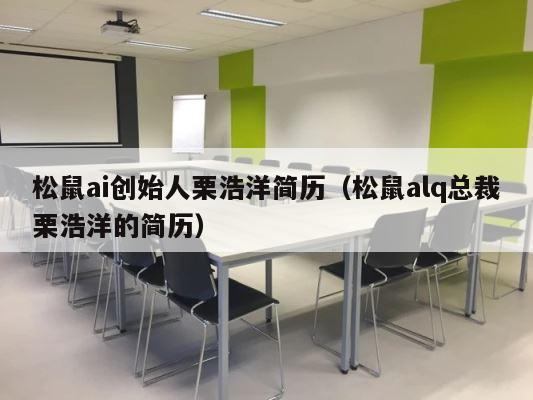 松鼠ai创始人栗浩洋简历（松鼠alq总裁栗浩洋的简历） 第1张