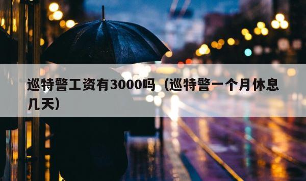 巡特警工资有3000吗（巡特警一个月休息几天） 第1张