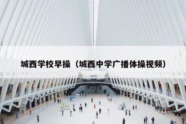城西学校早操（城西中学广播体操视频） 第1张