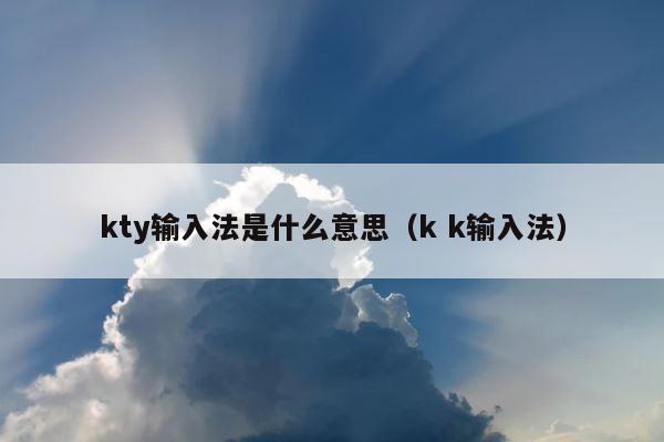 kty输入法是什么意思（k k输入法） 第1张