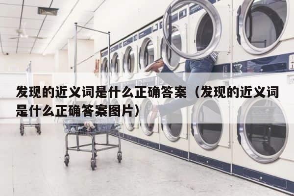 发现的近义词是什么正确答案（发现的近义词是什么正确答案图片） 第1张