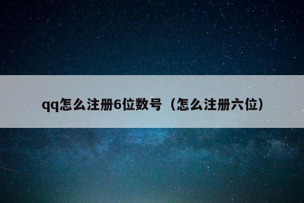 qq怎么注册6位数号（怎么注册六位） 第1张