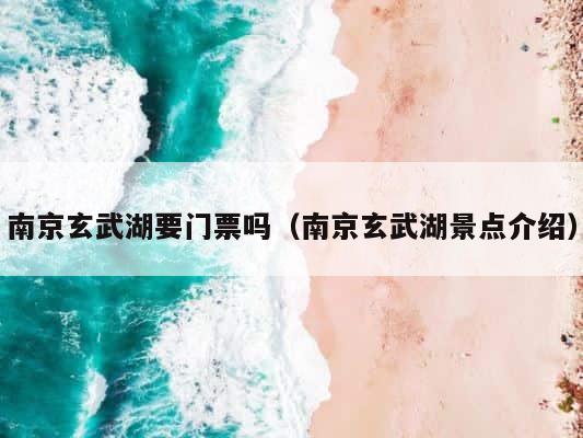 南京玄武湖要门票吗（南京玄武湖景点介绍） 第1张