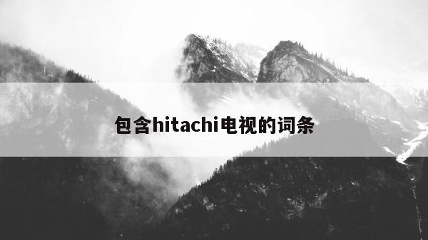 包含hitachi电视的词条 第1张