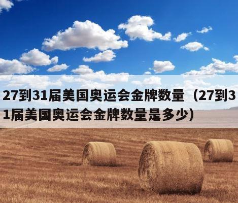 27到31届美国奥运会金牌数量（27到31届美国奥运会金牌数量是多少） 第1张