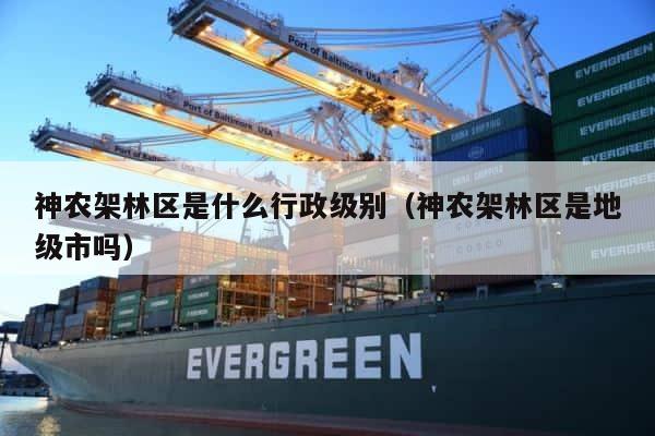神农架林区是什么行政级别（神农架林区是地级市吗） 第1张
