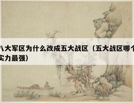 八大军区为什么改成五大战区（五大战区哪个实力最强） 第1张