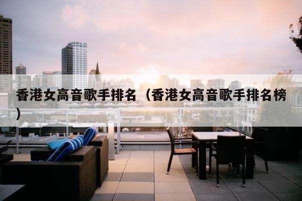香港女高音歌手排名（香港女高音歌手排名榜） 第1张