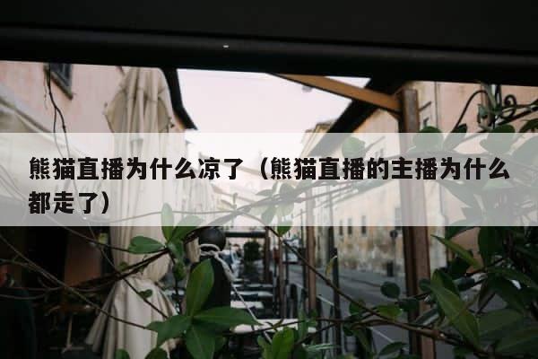 熊猫直播为什么凉了（熊猫直播的主播为什么都走了） 第1张
